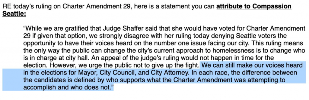 A screenshot reads: "RE today's ruling on Charter Amendment 29, here is a statement you can attribute to Compassion Seattle: "While we are gratified that Judge Shaffer said that she would have voted for CA20 if given that option, we strongly disagree with her ruling today denying Seattle voters the opportunity to have their voices heard on the number on issue facing our city. This ruling means the only way the public can change the city's current approach to homelessness is to change who is in charge at city hall. An appeal of the judge's ruling would not happen in time for the election. However, we urge the public not give up the fight. We can still make our voices heard in the elections for Mayor, City Council, and City Attorney. In each race, the difference between candidates is defined by who supports what the Charter Amendment was attempting to accomplish and who does not."