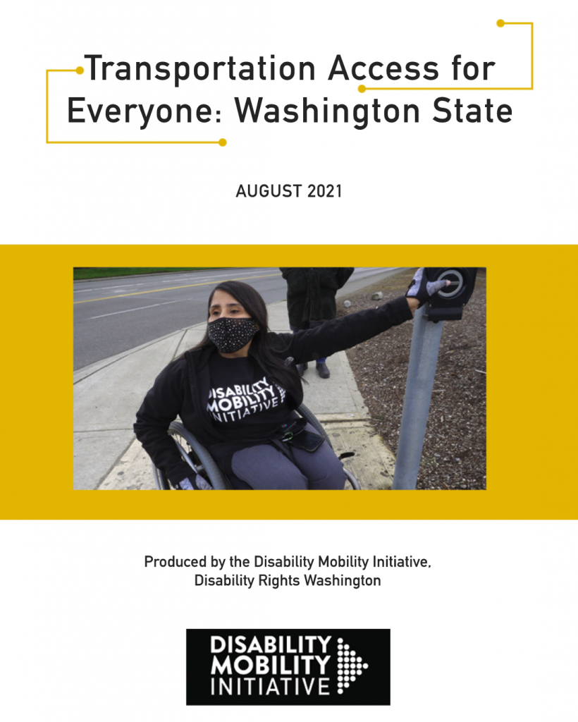 The front cover of the Transportation Access for Everyone: Washington State report, published in August 2021, by Disability Rights Washington shows a woman in a black teeshirt wearing a face mask. She is using a wheelchair and reaching for a pedestrian signal button at an intersection.